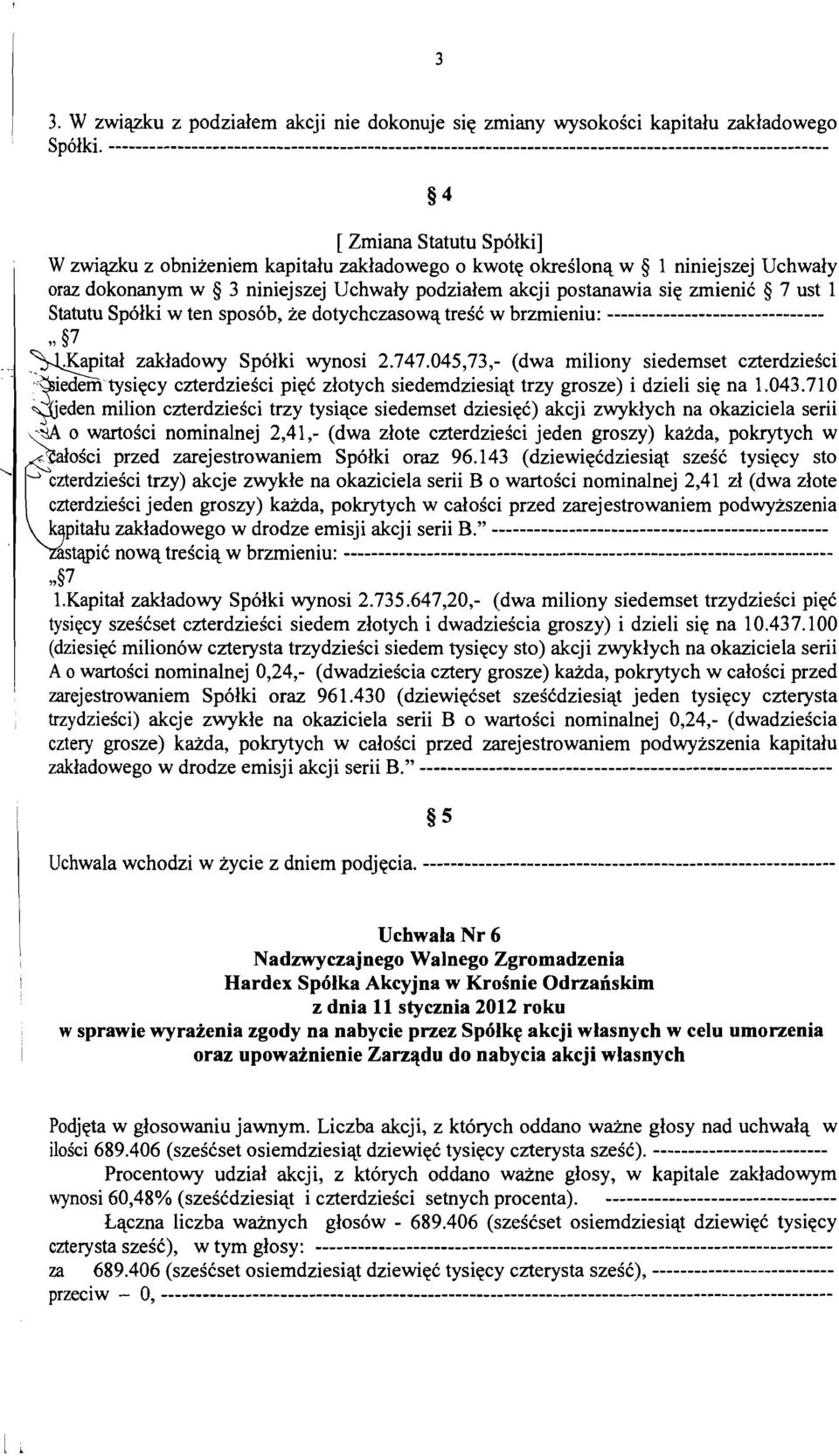 niniejszej Uchwaly oraz dokonanym w 3 niniejszej Uchwaly podzialem akcji postanawia sie zmienic 7 ust 1 Statutu Spolki w ten spos6b, ze dotychczasowa tresc w brzmieniu: ------------------------------