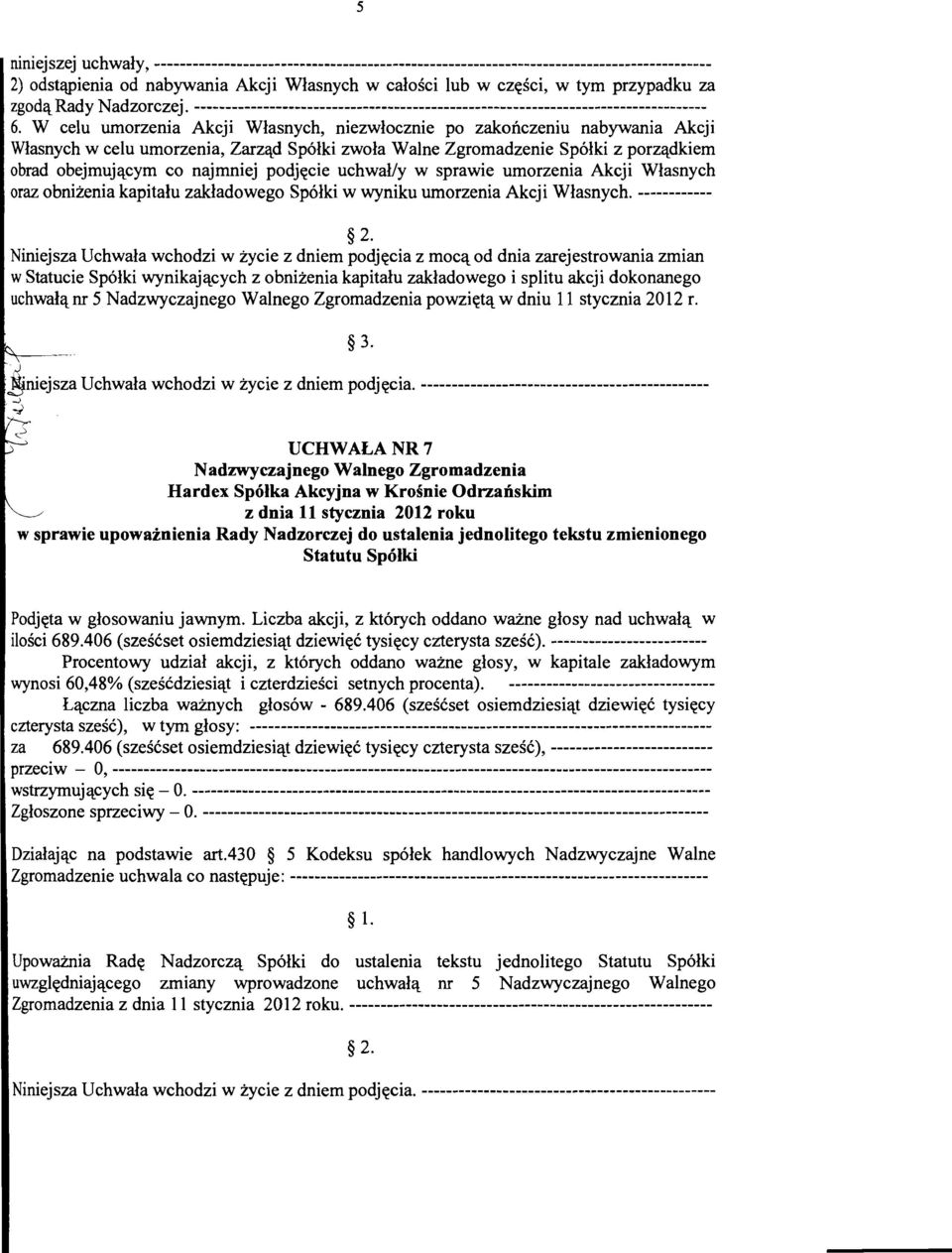 W celu umorzenia Akcji Wlasnych, niezwlocznie po zakonczeniu nabywania Akcji Wlasnych w celu umorzenia, Zarzad Spolki zwola Walne Zgromadzenie Spolki z porzadkiem obrad obejmujacyrn co najmniej