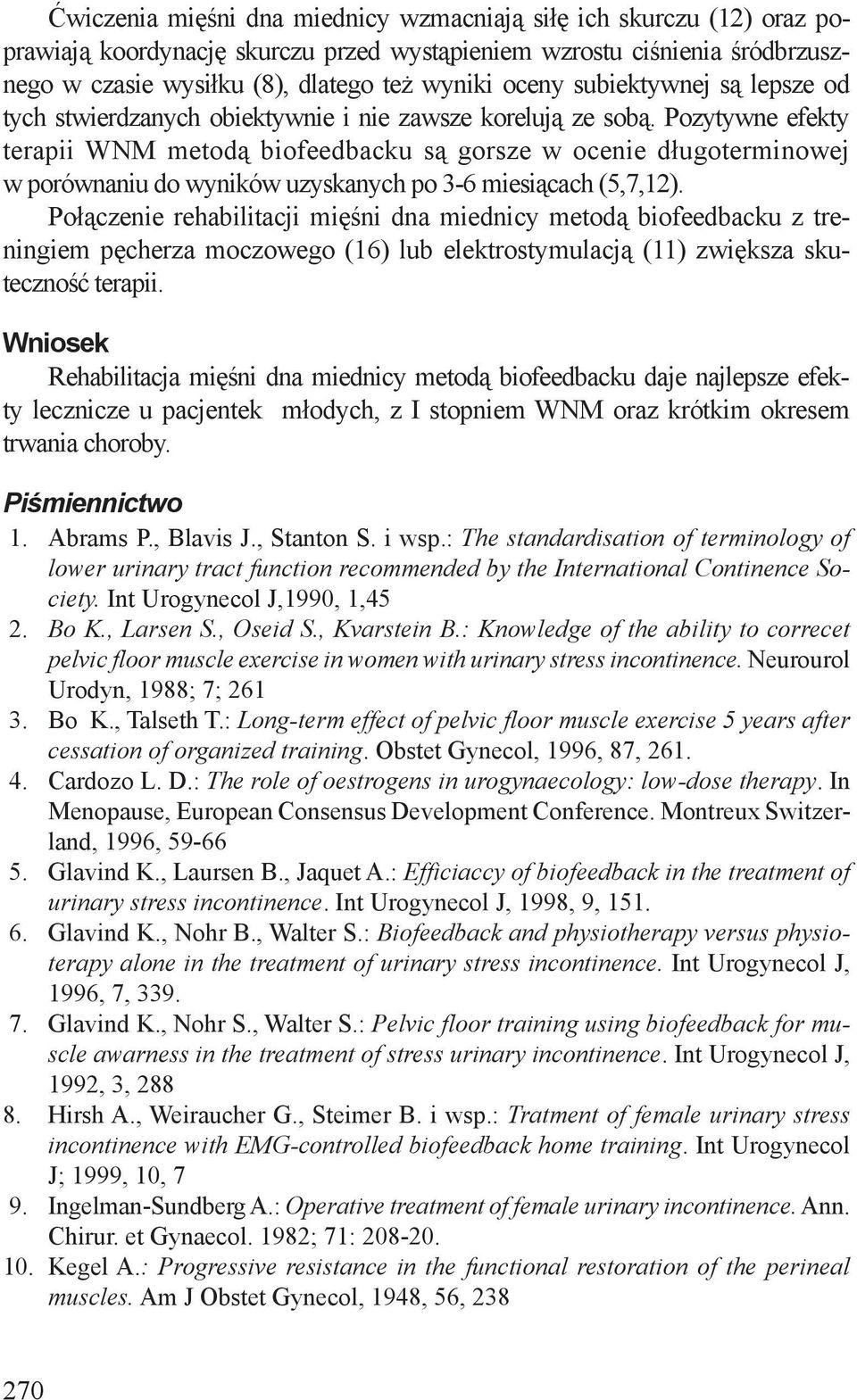 Pozytywe efekty terapii WNM metodą biofeedbacku są gorsze w oceie długotermiowej w porówaiu do wyików uzyskaych po 3-6 miesiącach (,7,12).