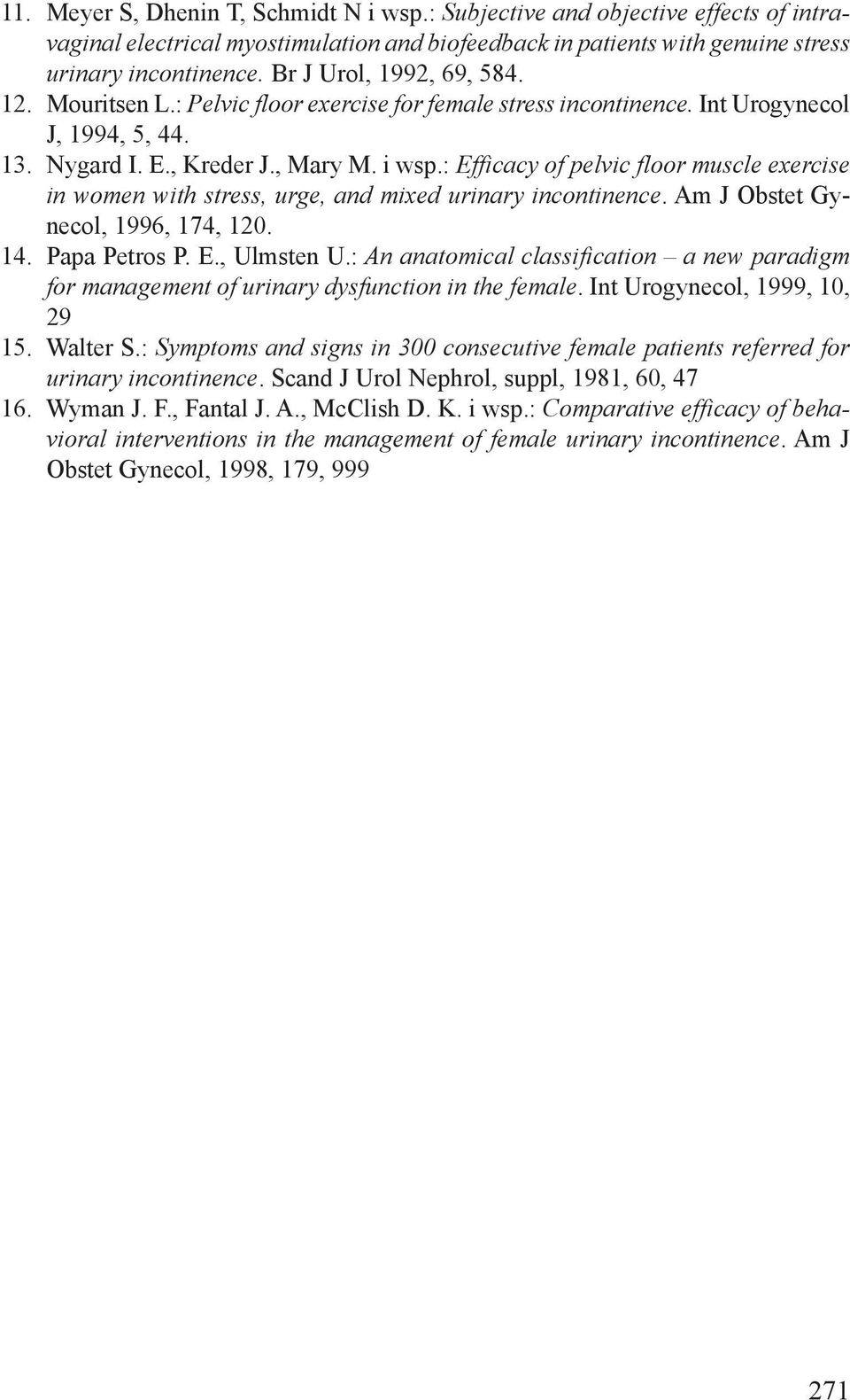 : Efficacy of pelvic floor muscle exercise i wome with stress, urge, ad mixed uriary icotiece. Am J Obstet Gyecol, 1996, 174, 120. Papa Petros P. E., Ulmste U.