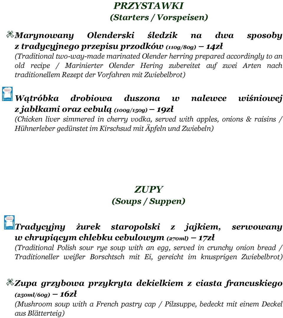 oraz cebulą (100g/150g) 19zł (Chicken liver simmered in cherry vodka, served with apples, onions & raisins / Hühnerleber gedünstet im Kirschsud mit Äpfeln und Zwiebeln) ZUPY (Soups / Suppen)