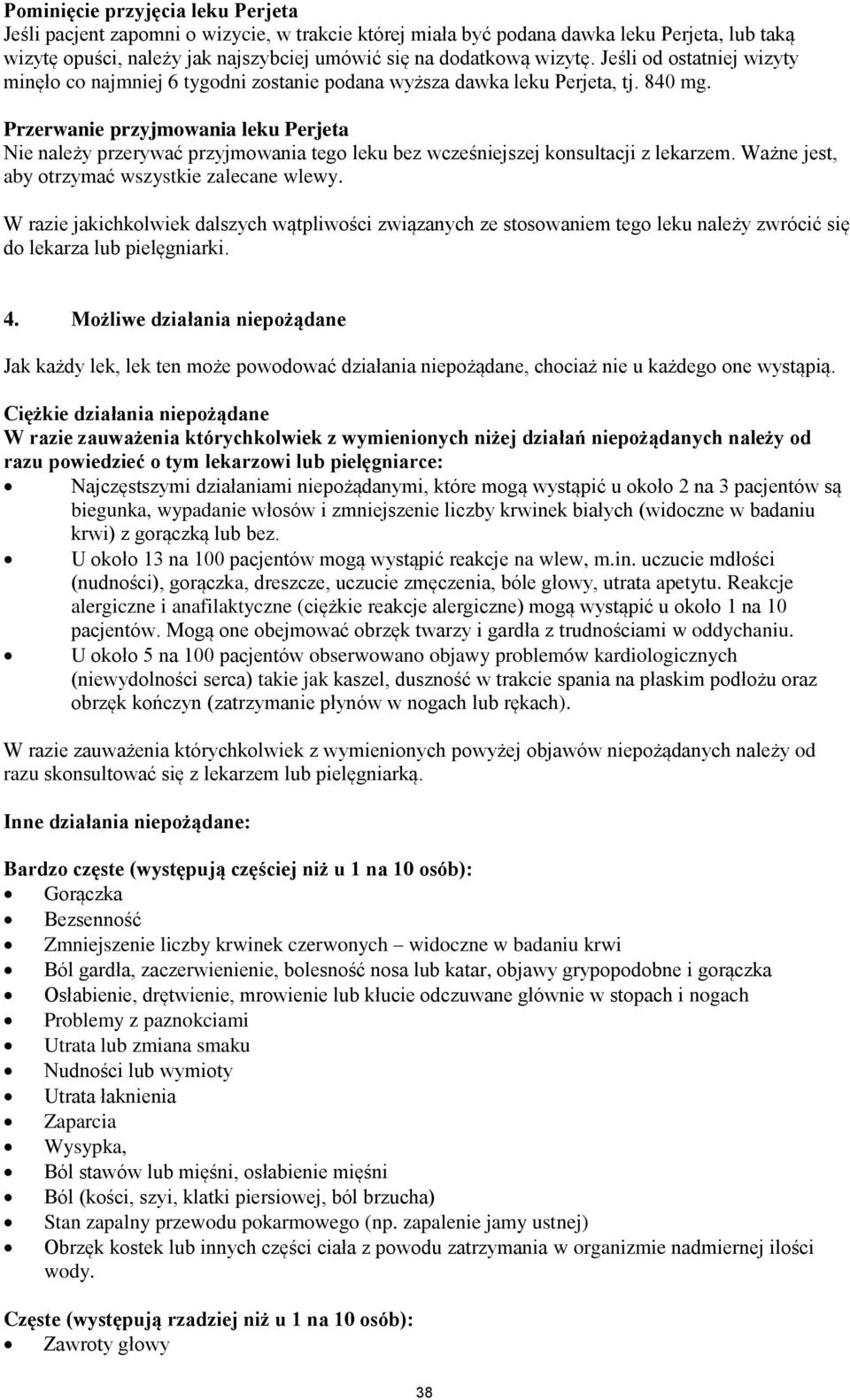 Przerwanie przyjmowania leku Perjeta Nie należy przerywać przyjmowania tego leku bez wcześniejszej konsultacji z lekarzem. Ważne jest, aby otrzymać wszystkie zalecane wlewy.