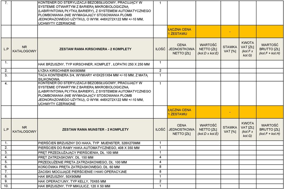 KONTENER DO STERYLIZACJI BEZOBSŁUGOWY, PRACUJĄCY W JEDNORAZOWEGO UŻYTKU), O WYM. 448X7X +/0, UCHWYTY CZERWONE ŁĄCZNA ZESTAWU ZESTAW RAMA MUNSTER KOMPLETY.