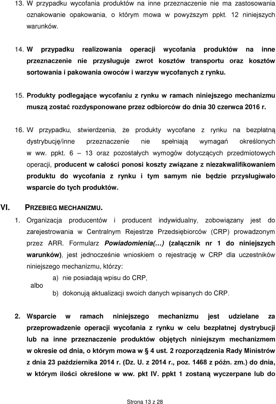 Produkty podlegające wycofaniu z rynku w ramach niniejszego mechanizmu muszą zostać rozdysponowane przez odbiorców do dnia 30 czerwca 2016 r. 16.