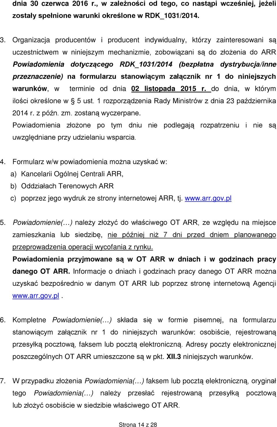 Organizacja producentów i producent indywidualny, którzy zainteresowani są uczestnictwem w niniejszym mechanizmie, zobowiązani są do złożenia do ARR Powiadomienia dotyczącego RDK_1031/2014 (bezpłatna