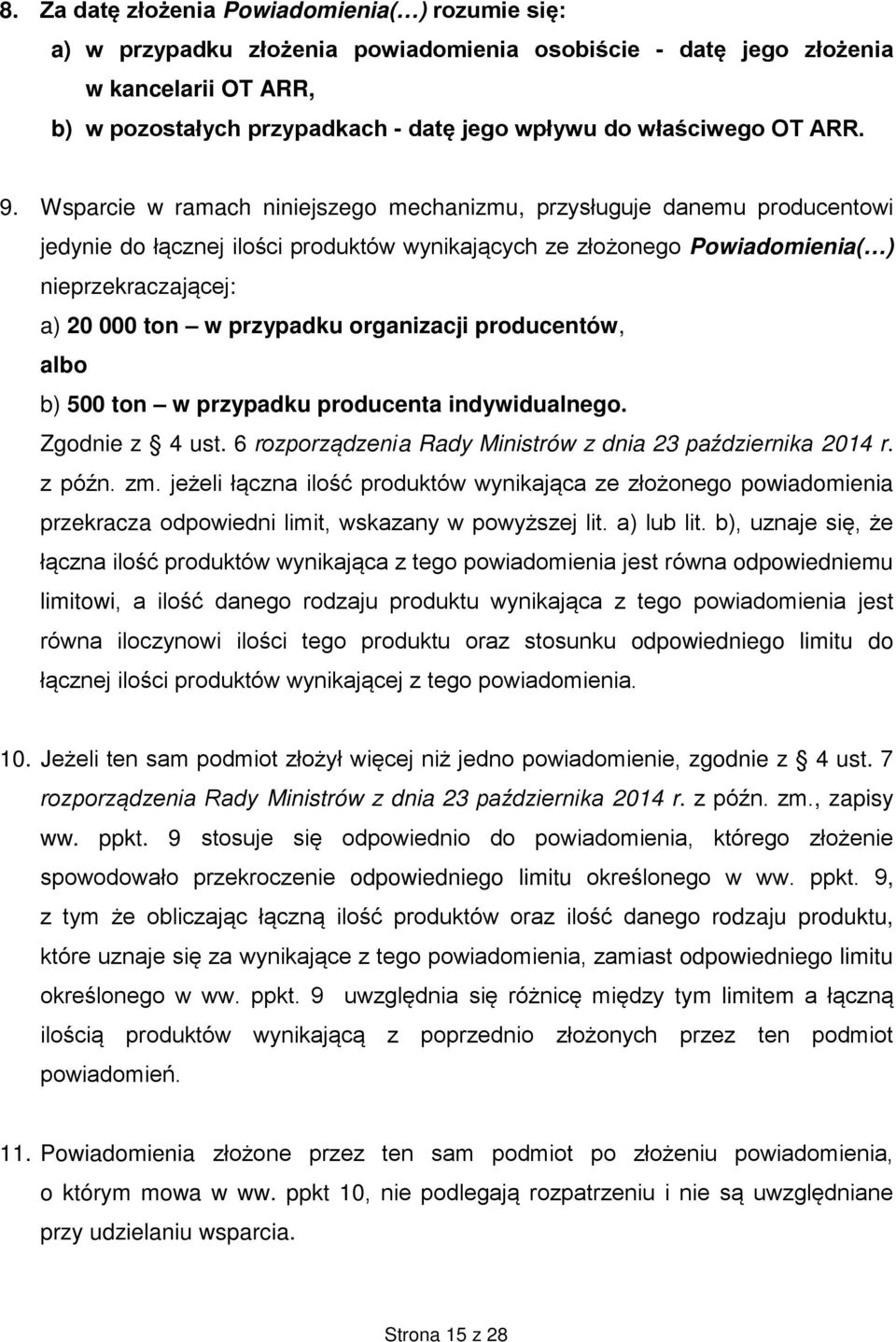 Wsparcie w ramach niniejszego mechanizmu, przysługuje danemu producentowi jedynie do łącznej ilości produktów wynikających ze złożonego Powiadomienia( ) nieprzekraczającej: a) 20 000 ton w przypadku