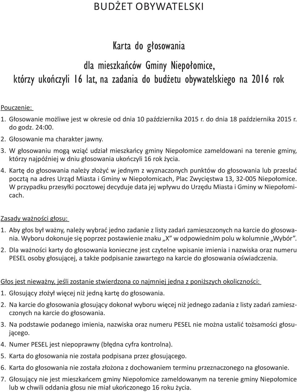 W głosowaniu mogą wziąć udział mieszkańcy gminy Niepołomice zameldowani na terenie gminy, którzy najpóźniej w dniu głosowania ukończyli 16 rok życia. 4.