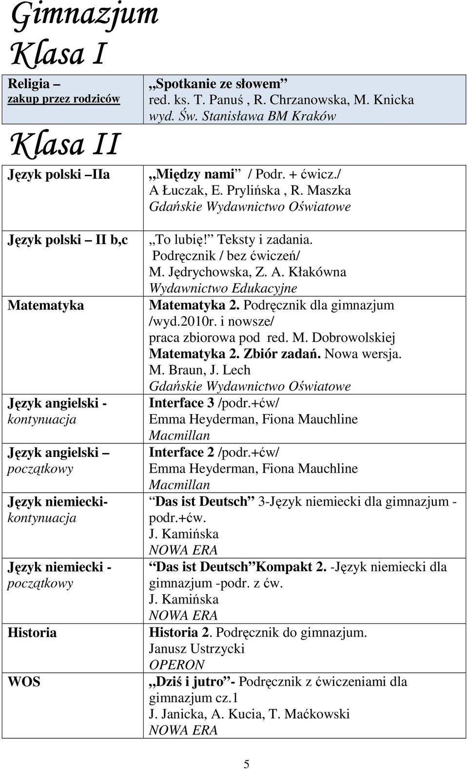 Podręcznik / bez ćwiczeń/ M. Jędrychowska, Z. A. Kłakówna Wydawnictwo Edukacyjne 2. Podręcznik dla gimnazjum /wyd.2010r. i nowsze/ praca zbiorowa pod red. M. Dobrowolskiej 2. Zbiór zadań. Nowa wersja.