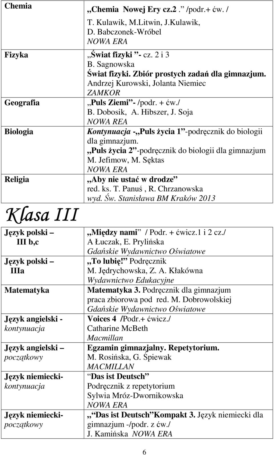 Puls życia 2 -podręcznik do biologii dla gimnazjum M. Jefimow, M. Sęktas Aby nie ustać w drodze red. ks. T. Panuś, R. Chrzanowska wyd. Św.