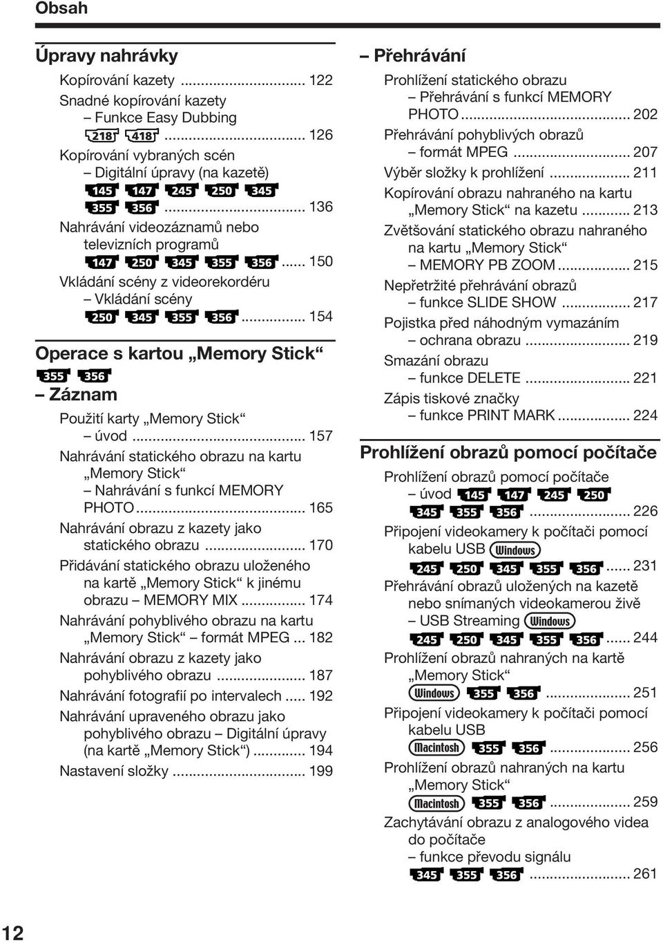 .. 157 Nahrávání statického obrazu na kartu Memory Stick Nahrávání s funkcí MEMORY PHOTO... 165 Nahrávání obrazu z kazety jako statického obrazu.