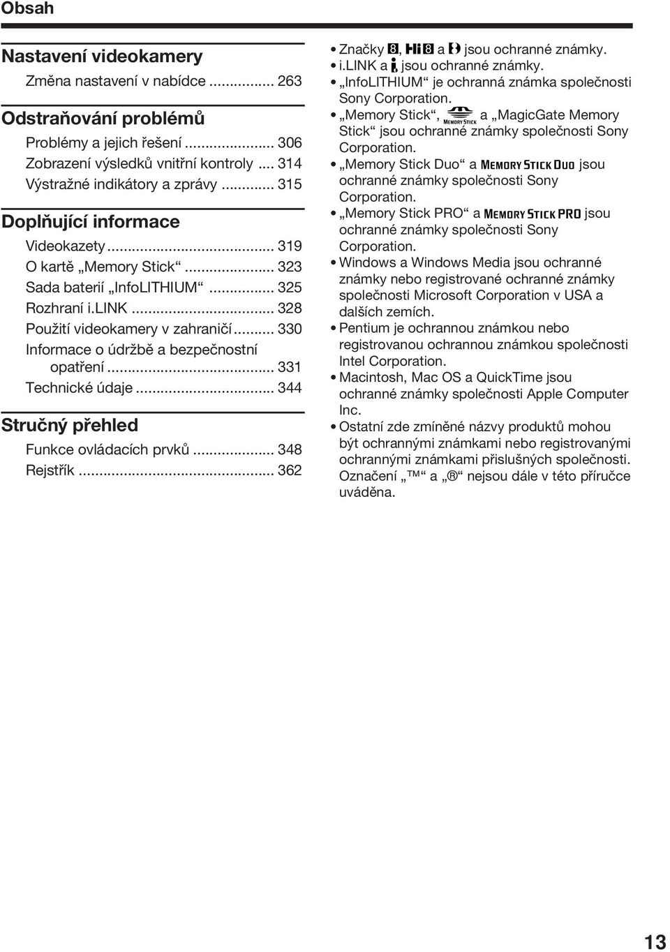 .. 330 Informace o údržbě a bezpečnostní opatření... 331 Technické údaje... 344 Stručný přehled Funkce ovládacích prvků... 348 Rejstřík... 362 Značky, a jsou ochranné známky. i.