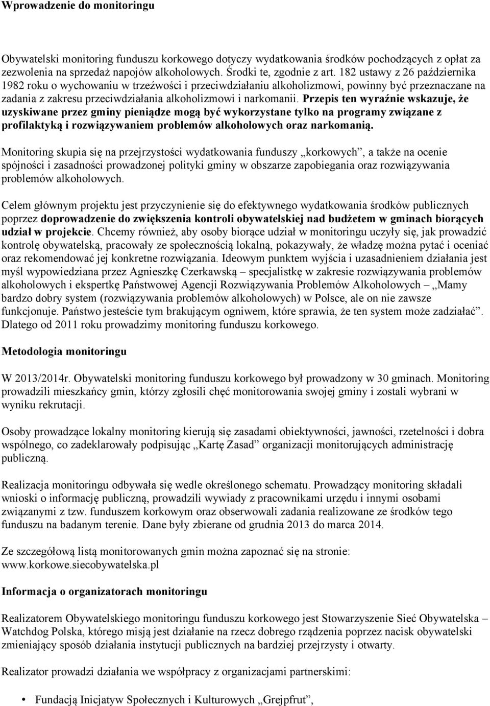 Przepis ten wyraźnie wskazuje, że uzyskiwane przez gminy pieniądze mogą być wykorzystane tylko na programy związane z profilaktyką i rozwiązywaniem problemów alkoholowych oraz narkomanią.