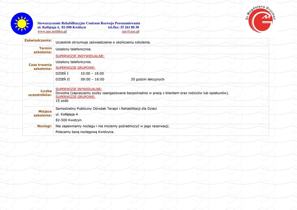 SUPERWIZJE GRUPOWE: DZIEŃ I 10:00 18:00 DZIEŃ II 09:00 16:00 20 godzin lekcyjnych Liczba uczestników: Miejsce Noclegi: SUPERWIZJE INYWIDUALNE: Dowolna