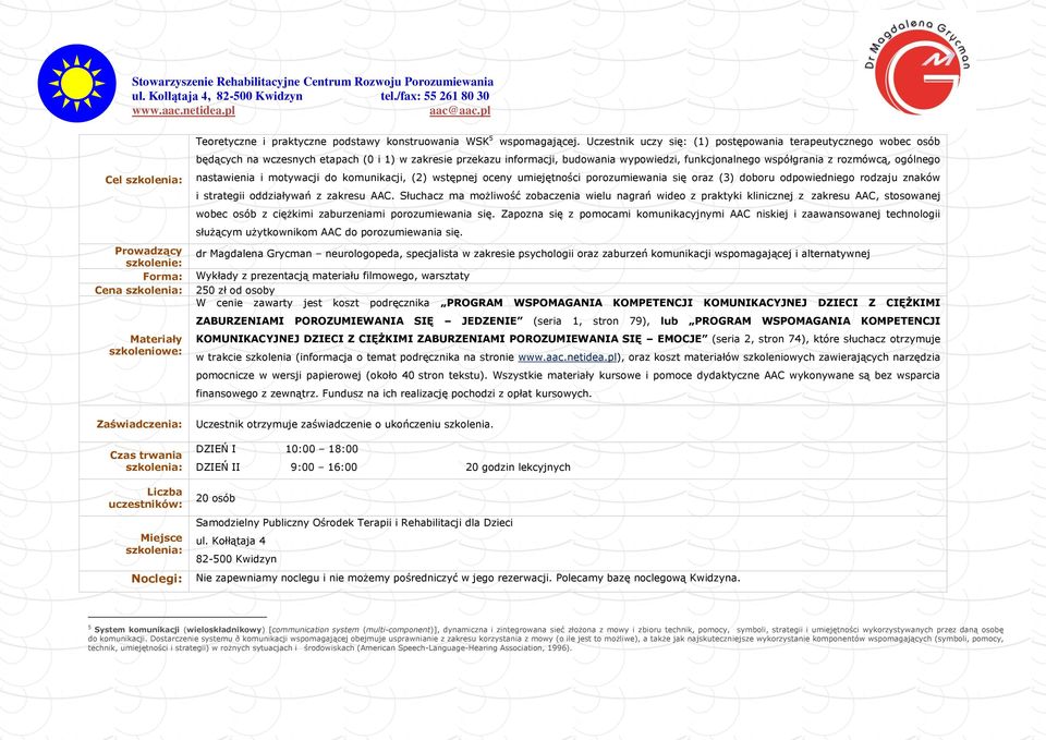 ogólnego nastawienia i motywacji do komunikacji, (2) wstępnej oceny umiejętności porozumiewania się oraz (3) doboru odpowiedniego rodzaju znaków i strategii oddziaływań z zakresu AAC.