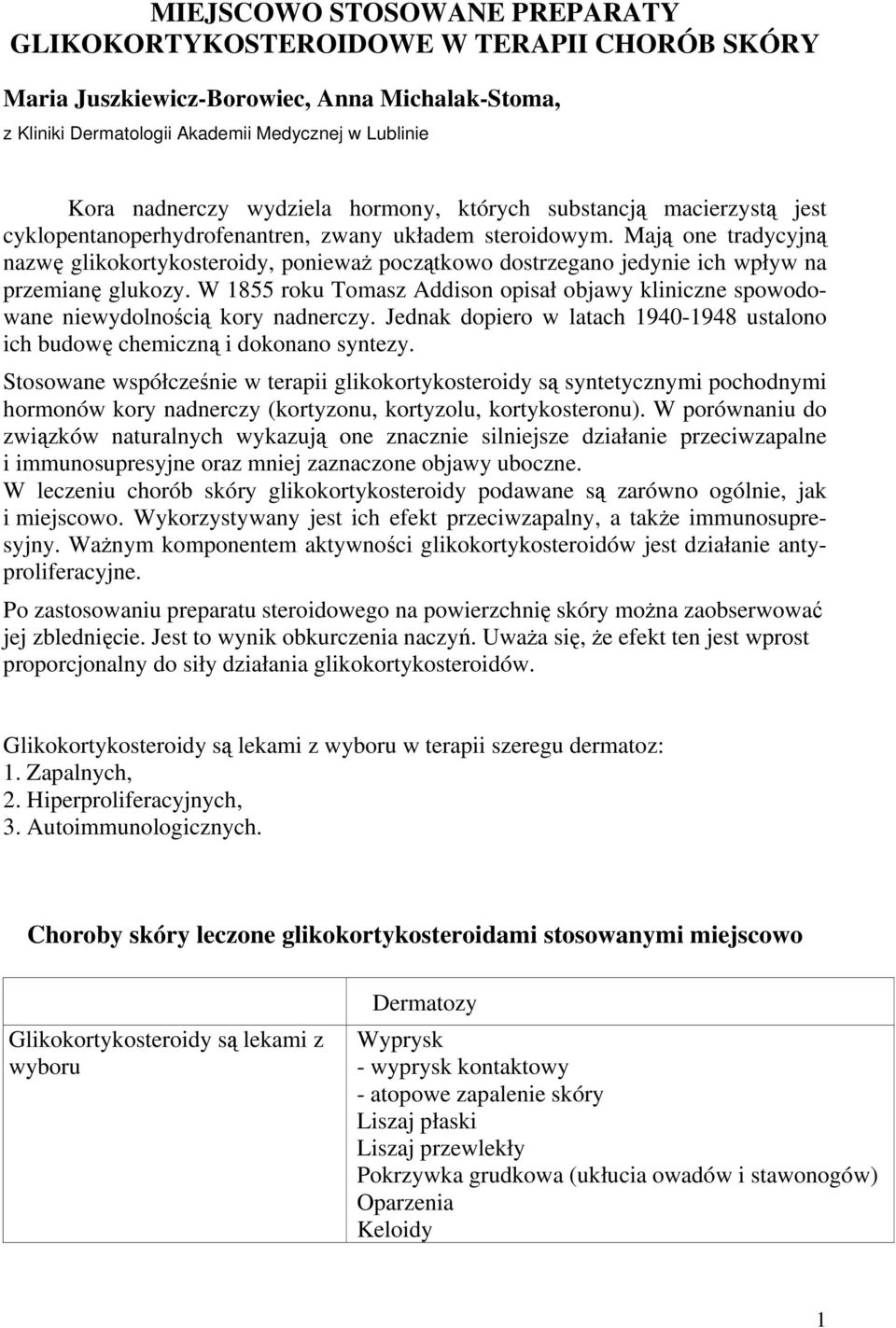 Mają one tradycyjną nazwę glikokortykosteroidy, ponieważ początkowo dostrzegano jedynie ich wpływ na przemianę glukozy.