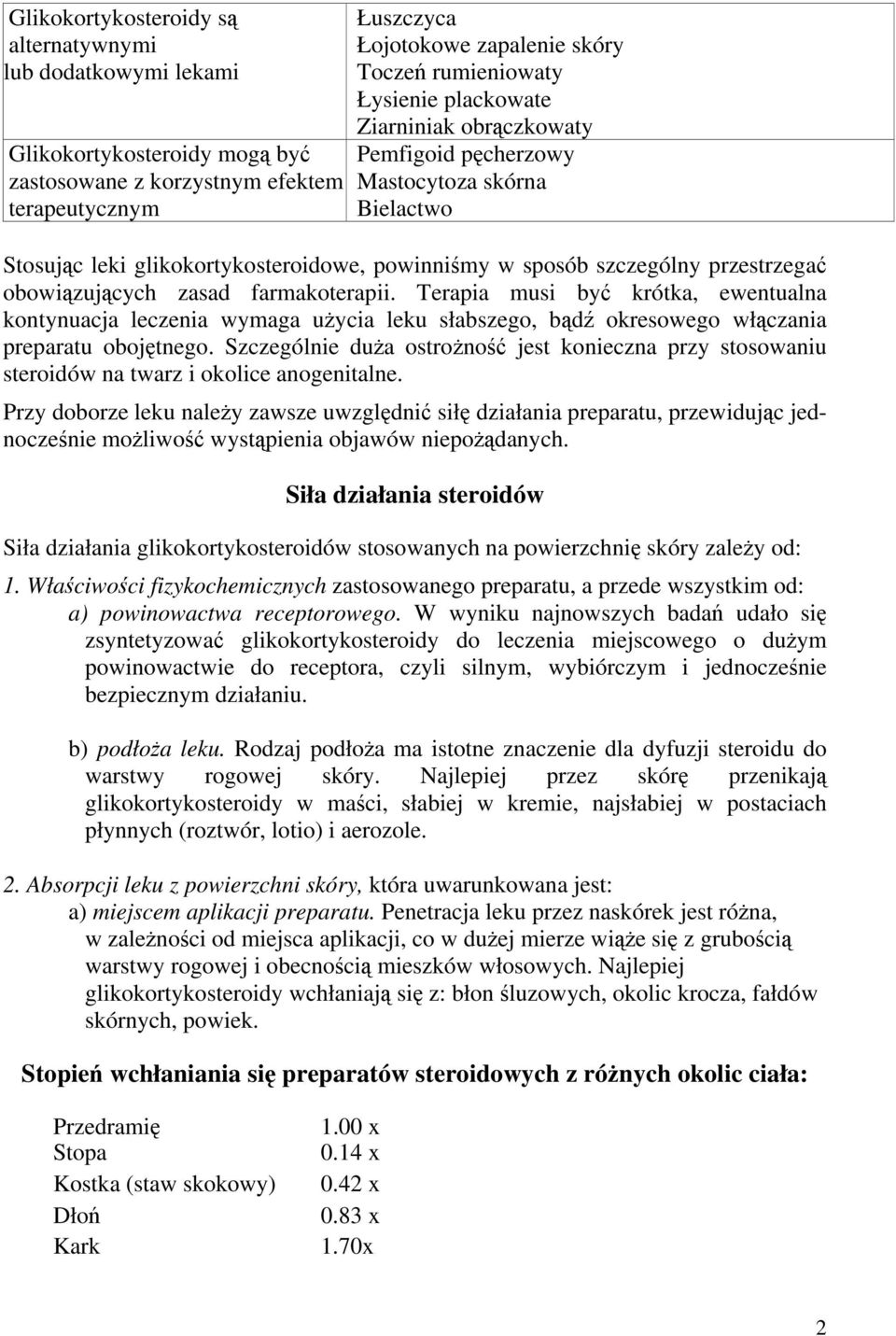 farmakoterapii. Terapia musi być krótka, ewentualna kontynuacja leczenia wymaga użycia leku słabszego, bądź okresowego włączania preparatu obojętnego.