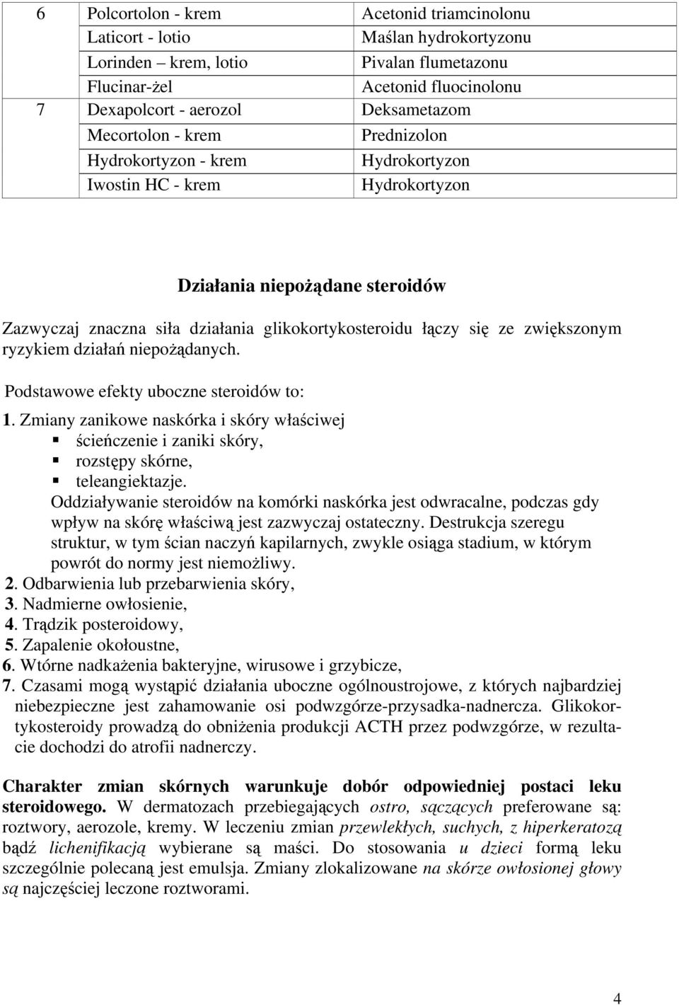 zwiększonym ryzykiem działań niepożądanych. Podstawowe efekty uboczne steroidów to: 1. Zmiany zanikowe naskórka i skóry właściwej ścieńczenie i zaniki skóry, rozstępy skórne, teleangiektazje.