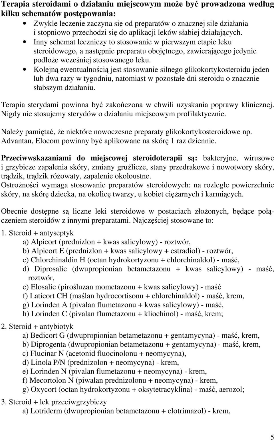 Inny schemat leczniczy to stosowanie w pierwszym etapie leku steroidowego, a następnie preparatu obojętnego, zawierającego jedynie podłoże wcześniej stosowanego leku.