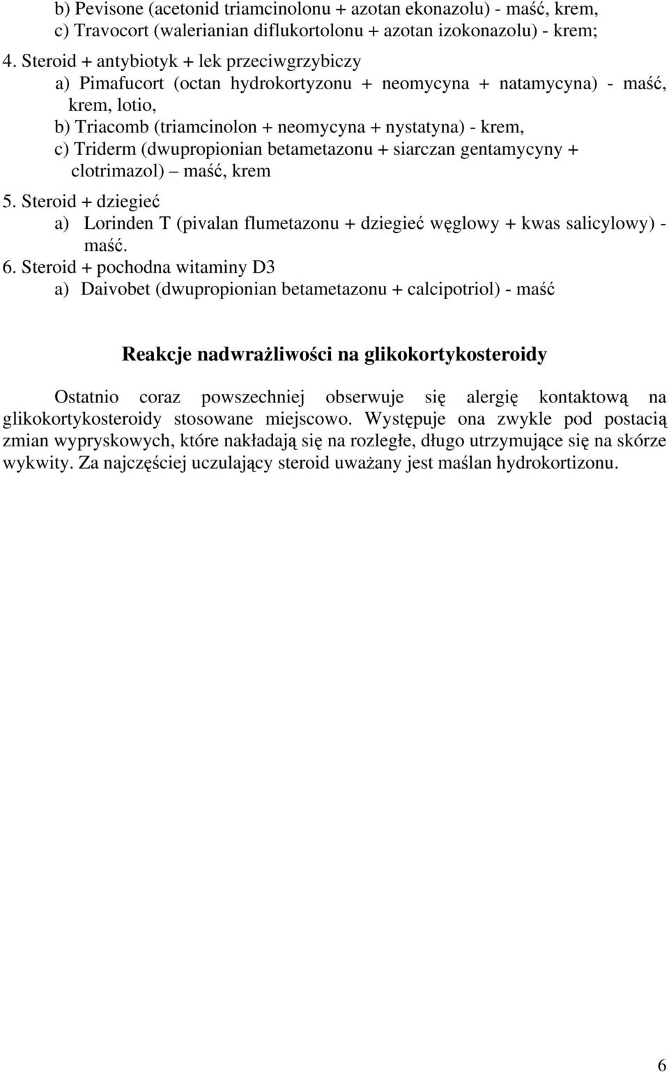 (dwupropionian betametazonu + siarczan gentamycyny + clotrimazol) maść, krem 5. Steroid + dziegieć a) Lorinden T (pivalan flumetazonu + dziegieć węglowy + kwas salicylowy) - maść. 6.