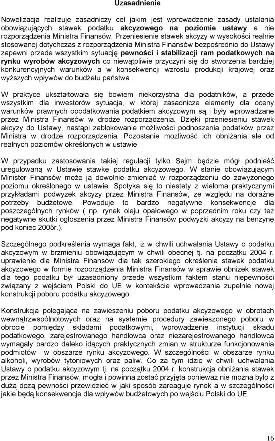 podatkowych na rynku wyrobów akcyzowych co niewątpliwie przyczyni się do stworzenia bardziej konkurencyjnych warunków a w konsekwencji wzrostu produkcji krajowej oraz wyższych wpływów do budżetu