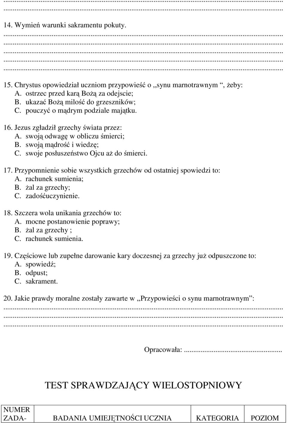 rzypomnienie sobie wszystkich grzechów od ostatniej spowiedzi to: A. rachunek sumienia; B. żal za grzechy; C. zadośćuczynienie. 18. Szczera wola unikania grzechów to: A.