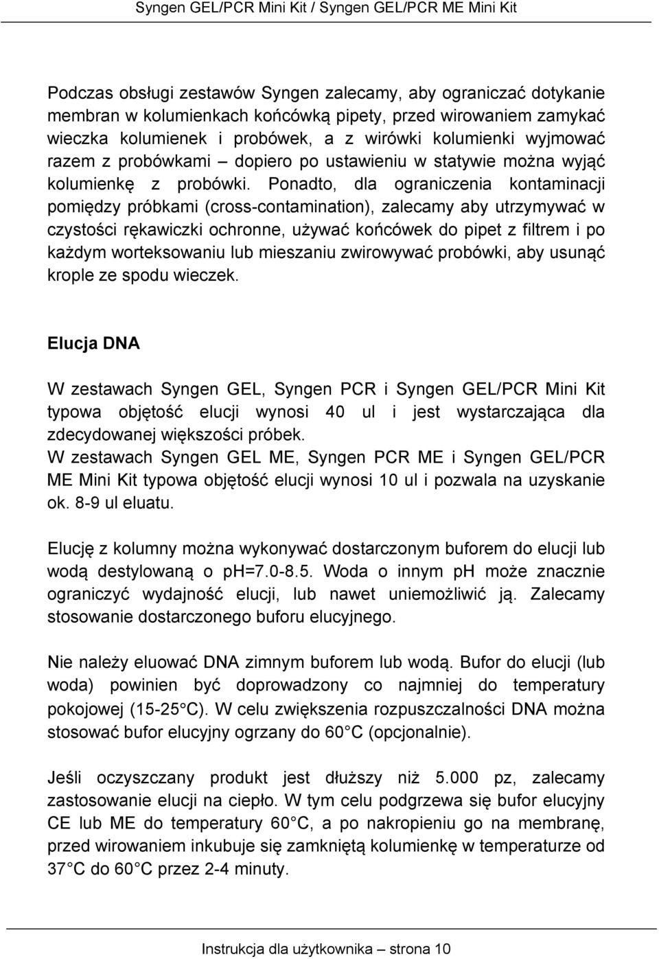 Ponadto, dla ograniczenia kontaminacji pomiędzy próbkami (cross-contamination), zalecamy aby utrzymywać w czystości rękawiczki ochronne, używać końcówek do pipet z filtrem i po każdym worteksowaniu