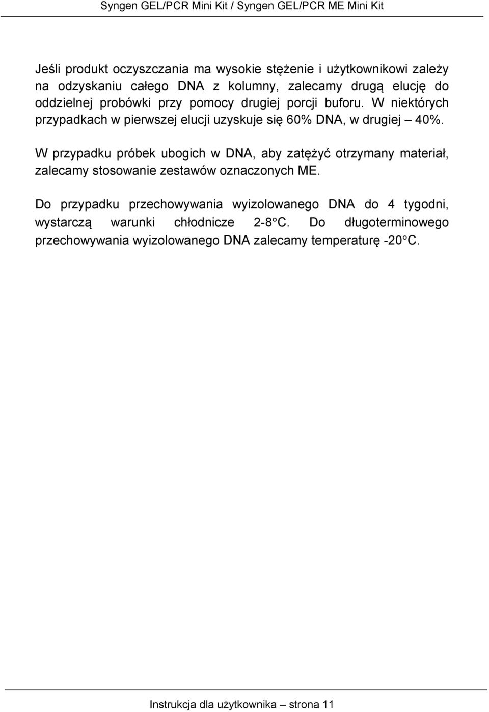 W przypadku próbek ubogich w DNA, aby zatężyć otrzymany materiał, zalecamy stosowanie zestawów oznaczonych ME.