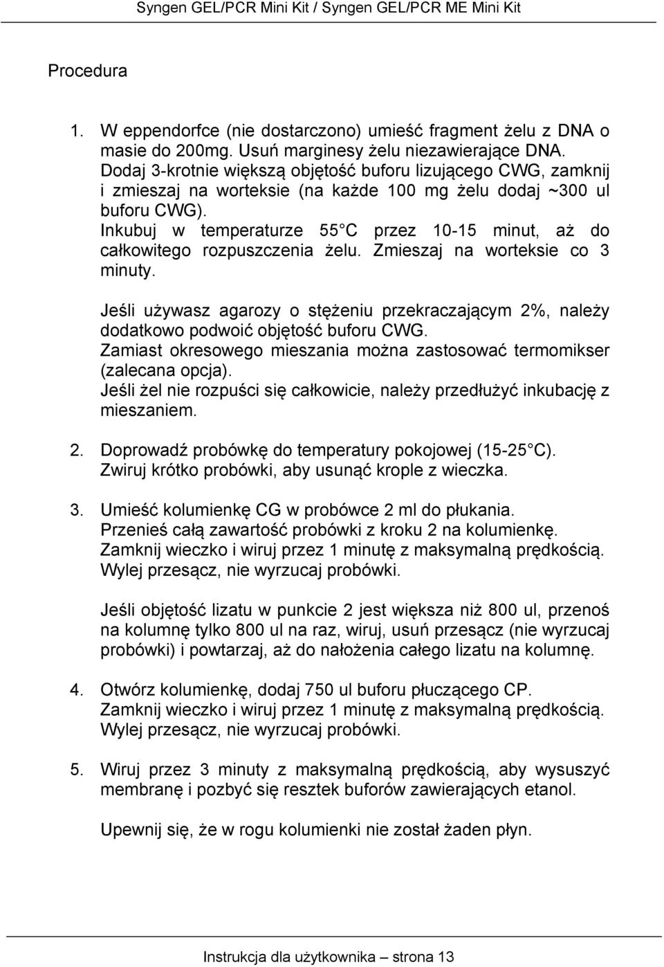 Inkubuj w temperaturze 55 C przez 10-15 minut, aż do całkowitego rozpuszczenia żelu. Zmieszaj na worteksie co 3 minuty.