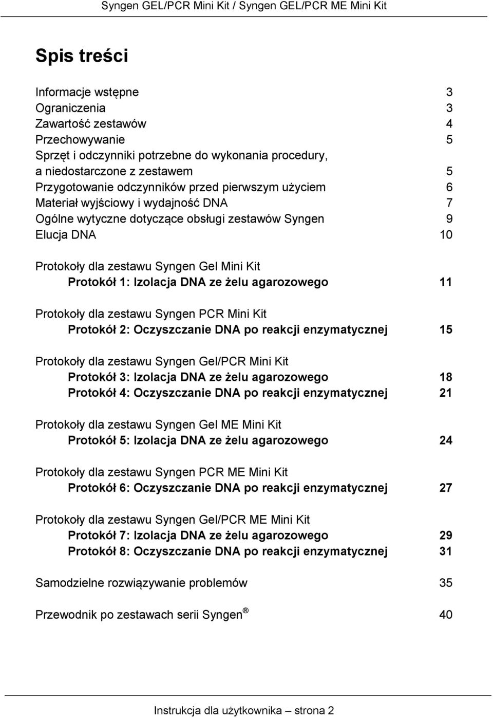 żelu agarozowego 11 Protokoły dla zestawu Syngen PCR Mini Kit Protokół 2: Oczyszczanie DNA po reakcji enzymatycznej 15 Protokoły dla zestawu Syngen Gel/PCR Mini Kit Protokół 3: Izolacja DNA ze żelu