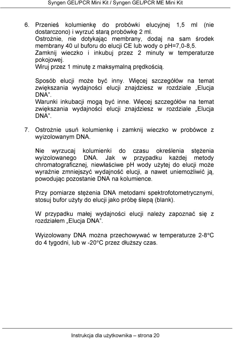 Wiruj przez 1 minutę z maksymalną prędkością. Sposób elucji może być inny. Więcej szczegółów na temat zwiększania wydajności elucji znajdziesz w rozdziale Elucja DNA. Warunki inkubacji mogą być inne.