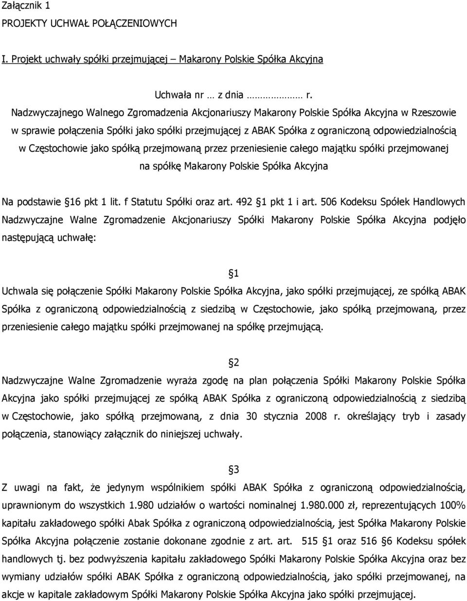 Częstochowie jako spółką przejmowaną przez przeniesienie całego majątku spółki przejmowanej na spółkę Makarony Polskie Spółka Akcyjna Na podstawie 16 pkt 1 lit. f Statutu Spółki oraz art.