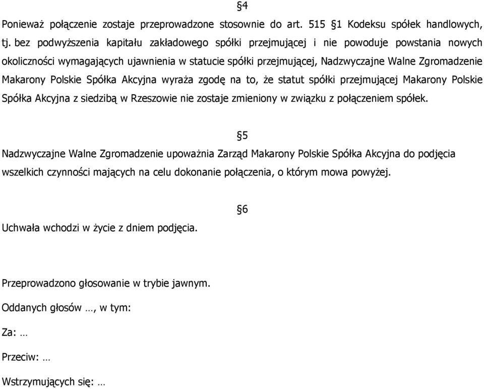 Polskie Spółka Akcyjna wyraŝa zgodę na to, Ŝe statut spółki przejmującej Makarony Polskie Spółka Akcyjna z siedzibą w Rzeszowie nie zostaje zmieniony w związku z połączeniem spółek.