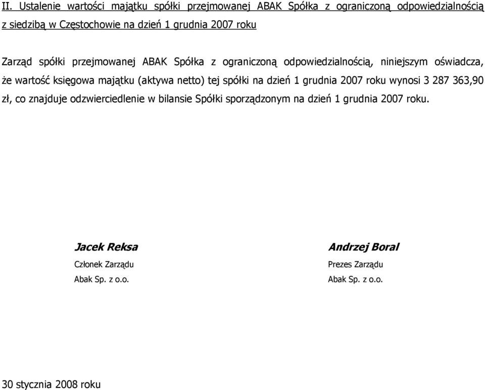 majątku (aktywa netto) tej spółki na dzień 1 grudnia 2007 roku wynosi 3 287 363,90 zł, co znajduje odzwierciedlenie w bilansie Spółki