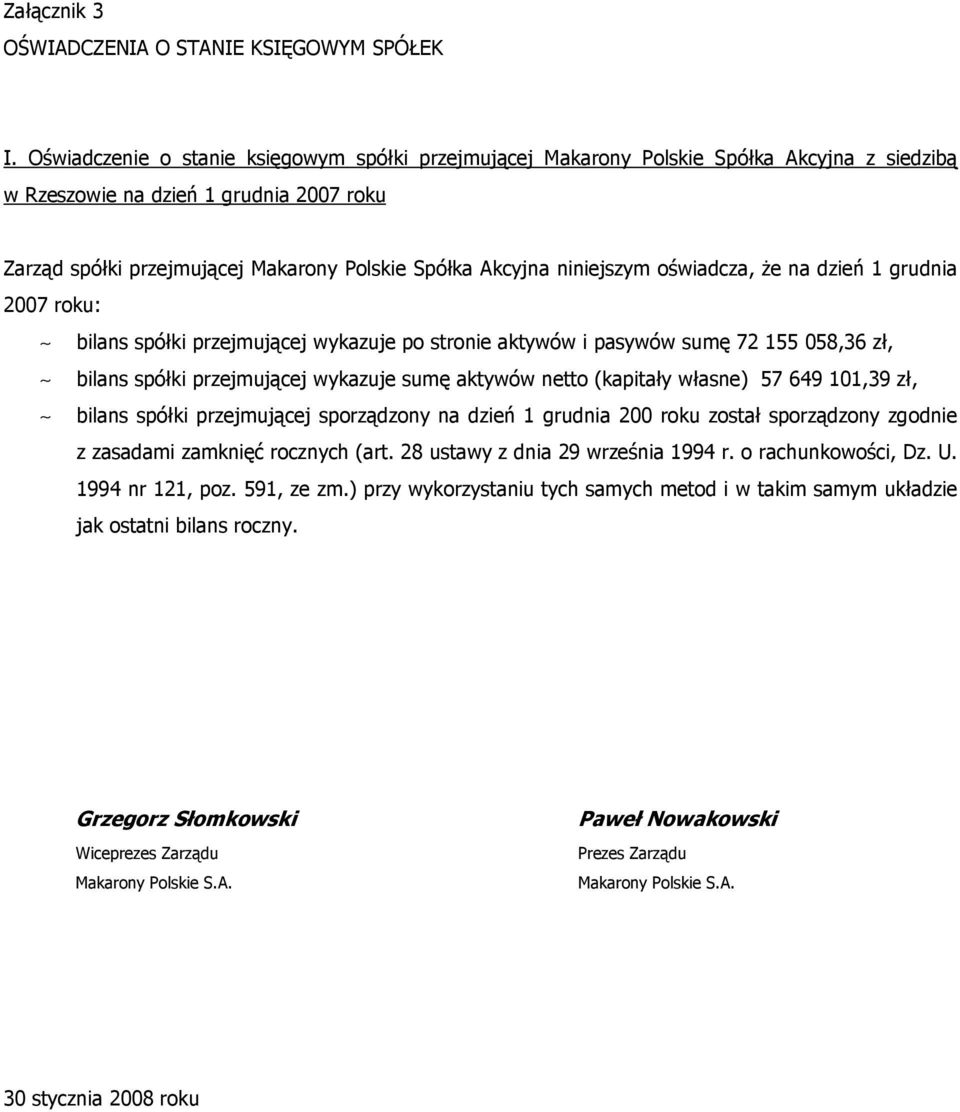 niniejszym oświadcza, Ŝe na dzień 1 grudnia 2007 roku: bilans spółki przejmującej wykazuje po stronie aktywów i pasywów sumę 72 155 058,36 zł, bilans spółki przejmującej wykazuje sumę aktywów netto