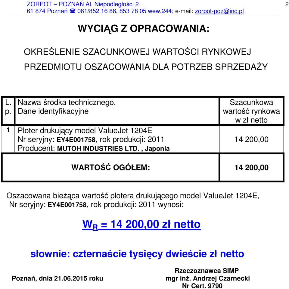 LTD., Japonia Szacunkowa wartość rynkowa w zł netto 14 200,00 WARTOŚĆ OGÓŁEM: 14 200,00 Oszacowana bieŝąca wartość plotera drukującego model ValueJet 1204E, Nr