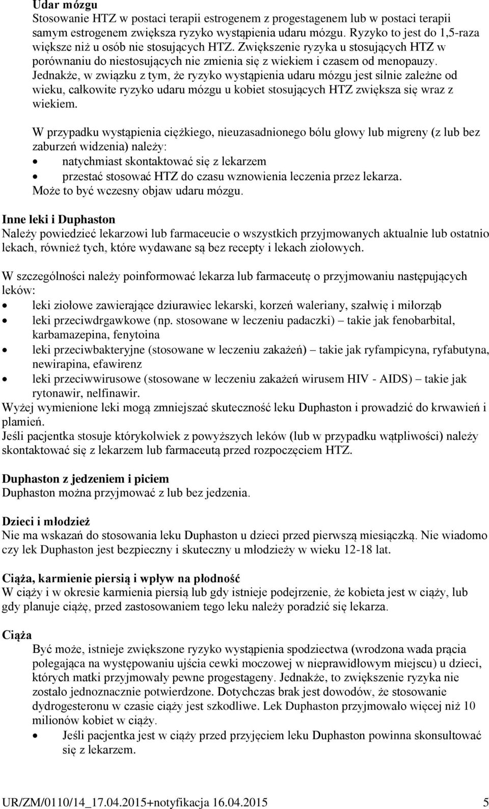 Jednakże, w związku z tym, że ryzyko wystąpienia udaru mózgu jest silnie zależne od wieku, całkowite ryzyko udaru mózgu u kobiet stosujących HTZ zwiększa się wraz z wiekiem.