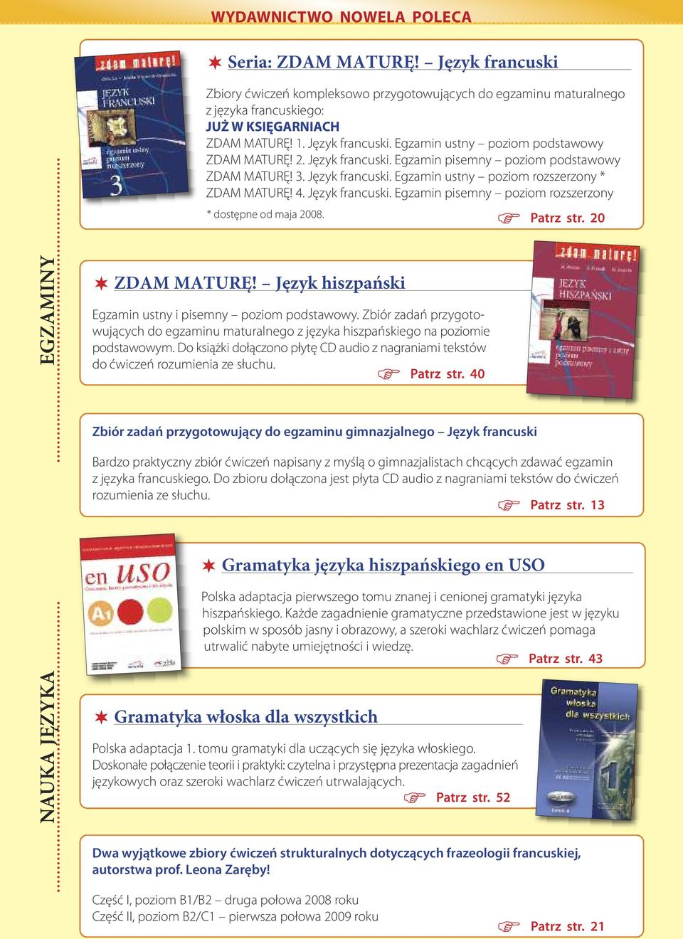 Język francuski. Egzamin pisemny poziom rozszerzony * dostępne od maja 2008. Patrz str. 20 EGZAMINY ZDAM MATURĘ! Język hiszpański Egzamin ustny i pisemny poziom podstawowy.