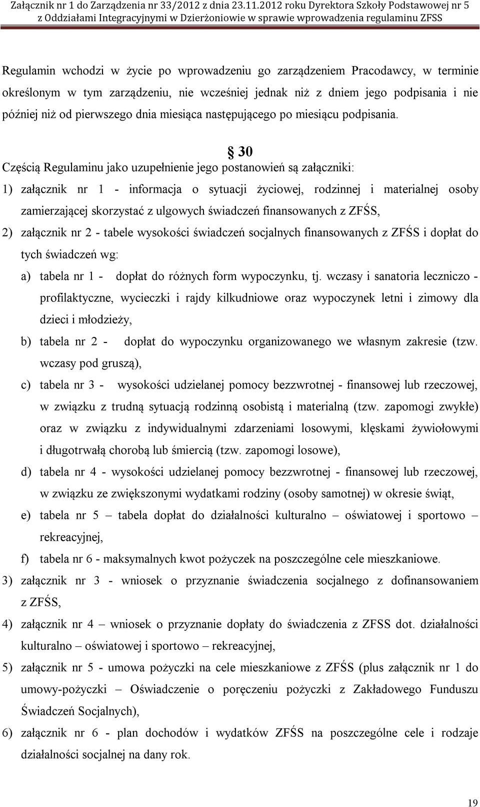 30 Częścią Regulaminu jako uzupełnienie jego postanowień są załączniki: 1) załącznik nr 1 - informacja o sytuacji życiowej, rodzinnej i materialnej osoby zamierzającej skorzystać z ulgowych świadczeń