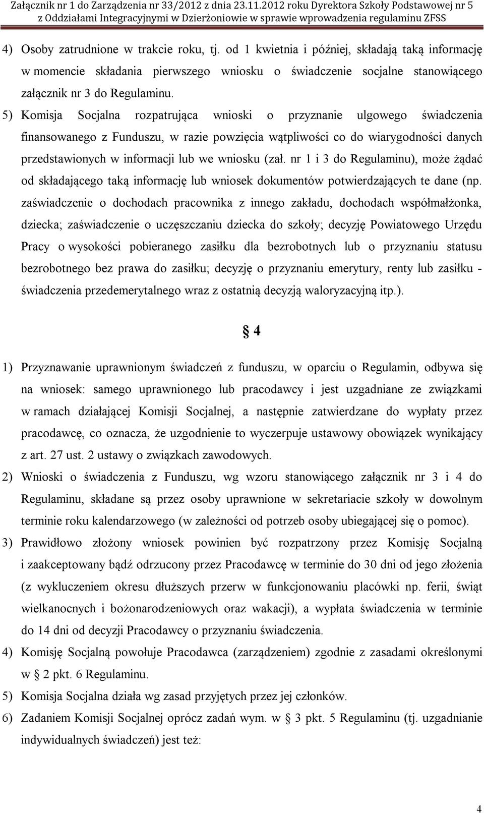 wniosku (zał. nr 1 i 3 do Regulaminu), może żądać od składającego taką informację lub wniosek dokumentów potwierdzających te dane (np.