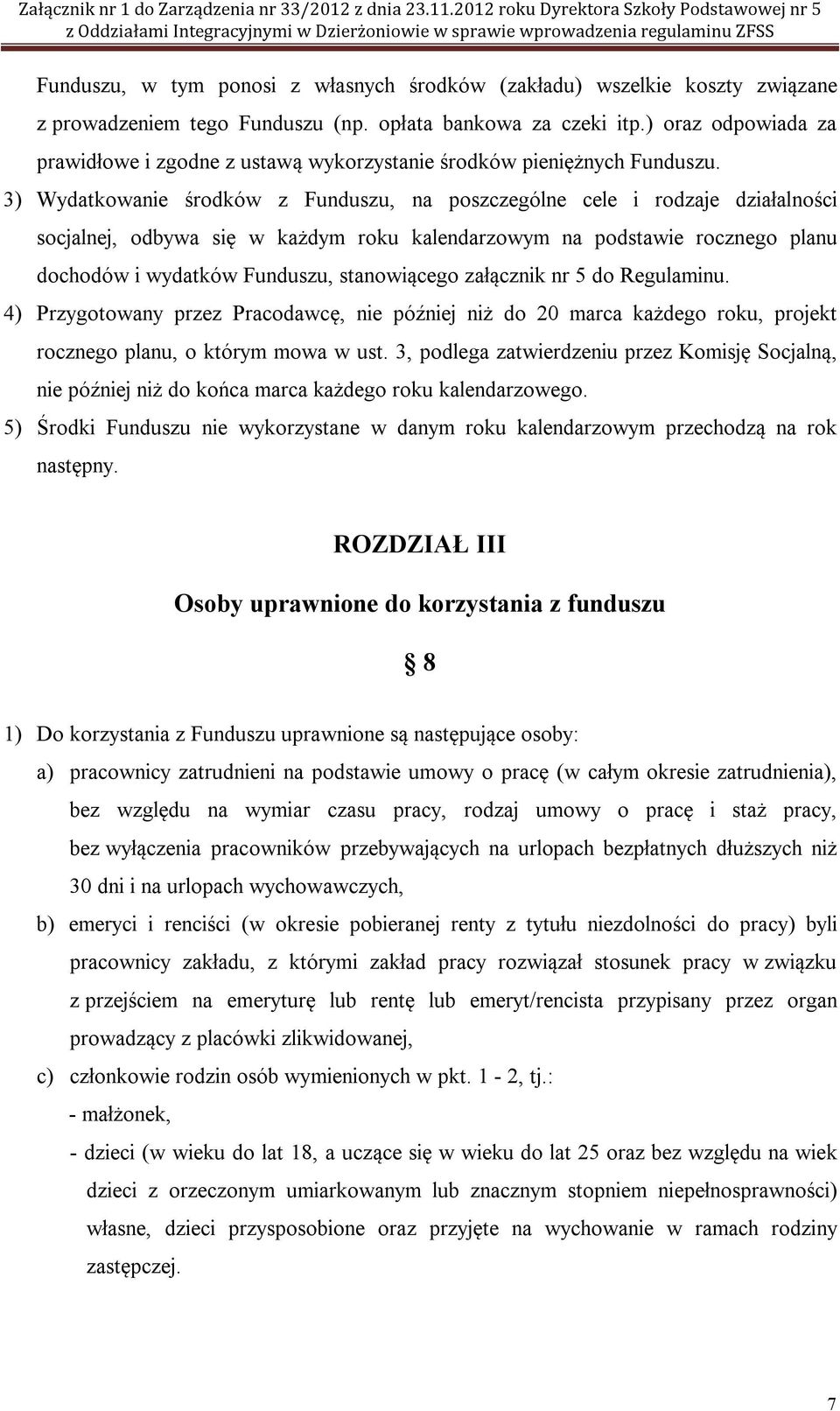 3) Wydatkowanie środków z Funduszu, na poszczególne cele i rodzaje działalności socjalnej, odbywa się w każdym roku kalendarzowym na podstawie rocznego planu dochodów i wydatków Funduszu,