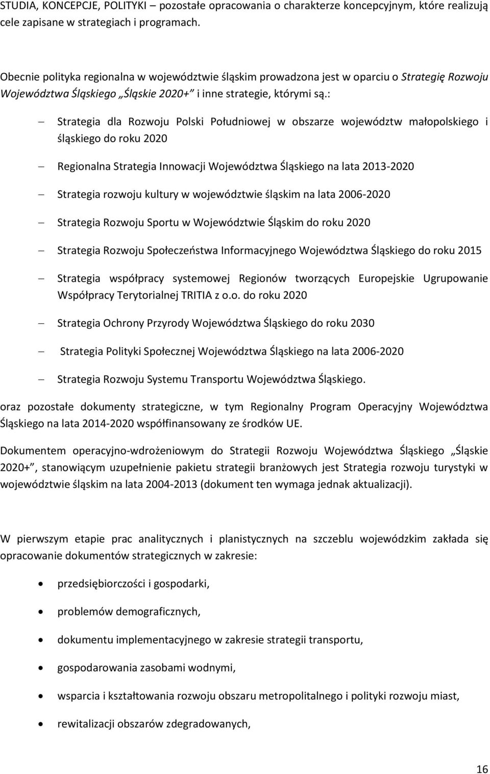 : Strategia dla Rozwoju Polski Południowej w obszarze województw małopolskiego i śląskiego do roku 2020 Regionalna Strategia Innowacji Województwa Śląskiego na lata 2013-2020 Strategia rozwoju