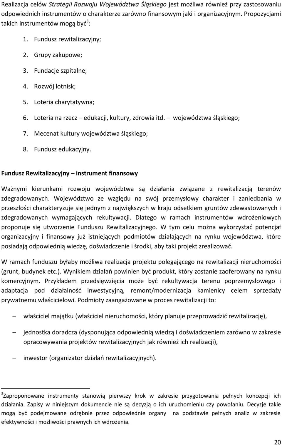 Loteria na rzecz edukacji, kultury, zdrowia itd. województwa śląskiego; 7. Mecenat kultury województwa śląskiego; 8. Fundusz edukacyjny.