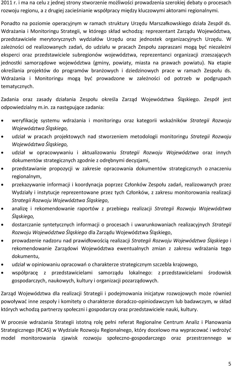 Wdrażania i Monitoringu Strategii, w którego skład wchodzą: reprezentant Zarządu Województwa, przedstawiciele merytorycznych wydziałów Urzędu oraz jednostek organizacyjnych Urzędu.