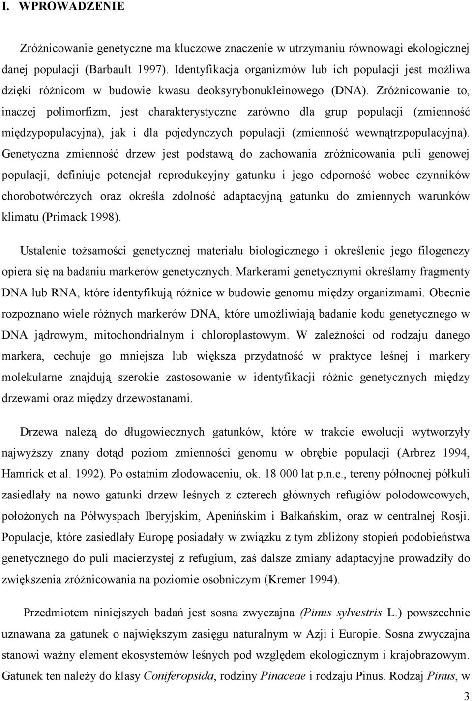 Zróżnicowanie to, inaczej polimorfizm, jest charakterystyczne zarówno dla grup populacji (zmienność międzypopulacyjna), jak i dla pojedynczych populacji (zmienność wewnątrzpopulacyjna).