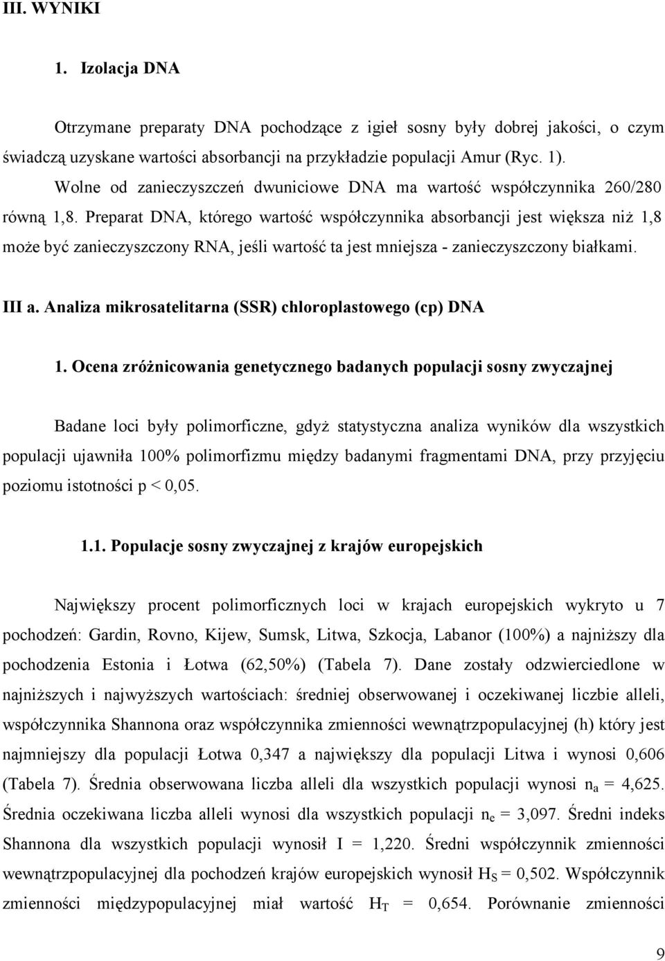 Preparat DNA, którego wartość współczynnika absorbancji jest większa niż 1,8 może być zanieczyszczony RNA, jeśli wartość ta jest mniejsza - zanieczyszczony białkami. III a.