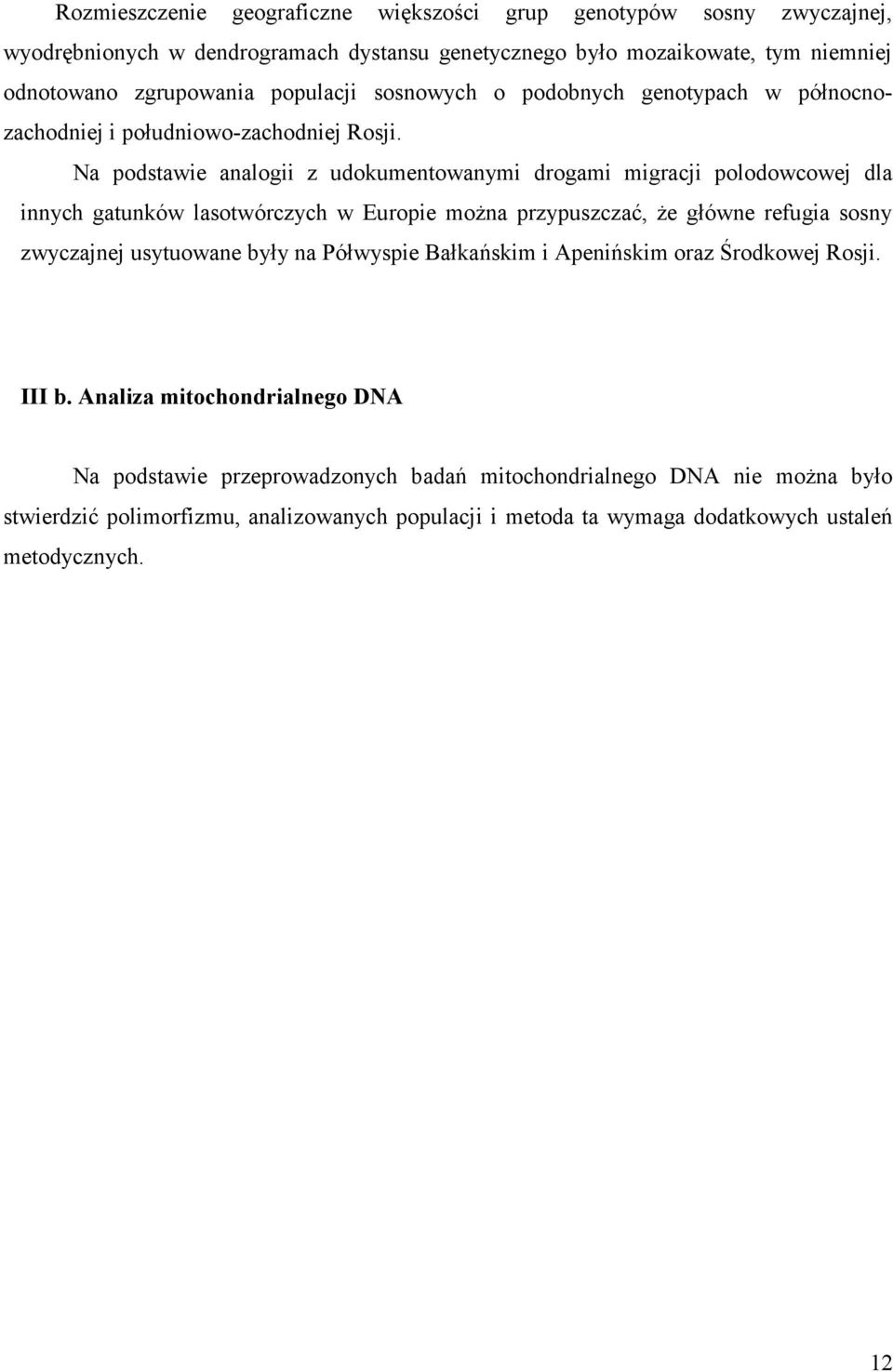 Na podstawie analogii z udokumentowanymi drogami migracji polodowcowej dla innych gatunków lasotwórczych w Europie można przypuszczać, że główne refugia sosny zwyczajnej usytuowane