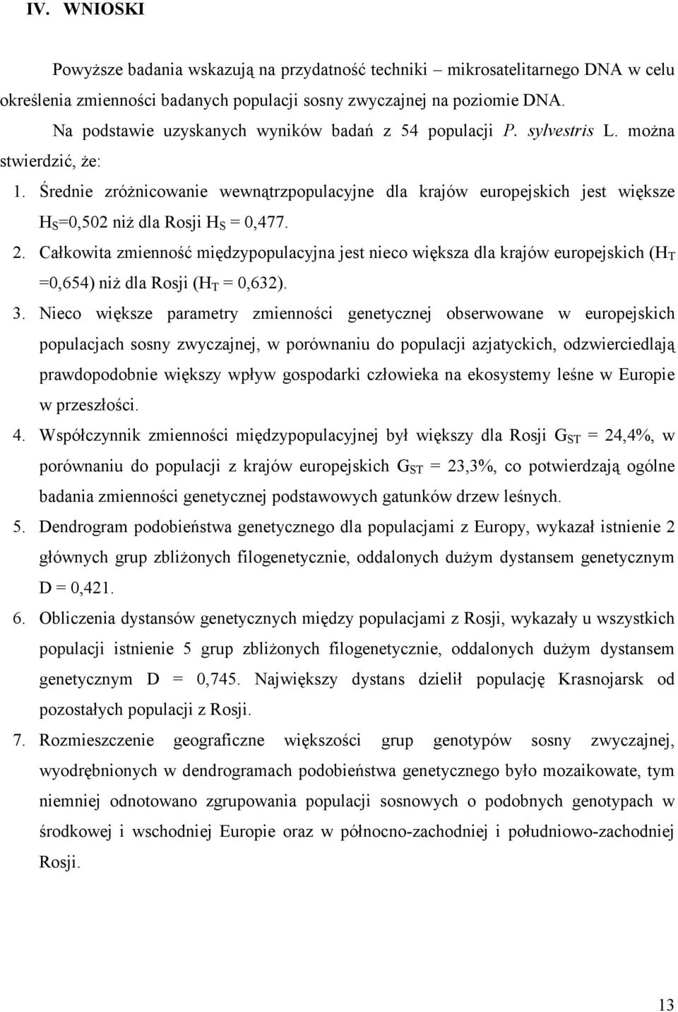 Średnie zróżnicowanie wewnątrzpopulacyjne dla krajów europejskich jest większe H S =0,502 niż dla Rosji H S = 0,477. 2.