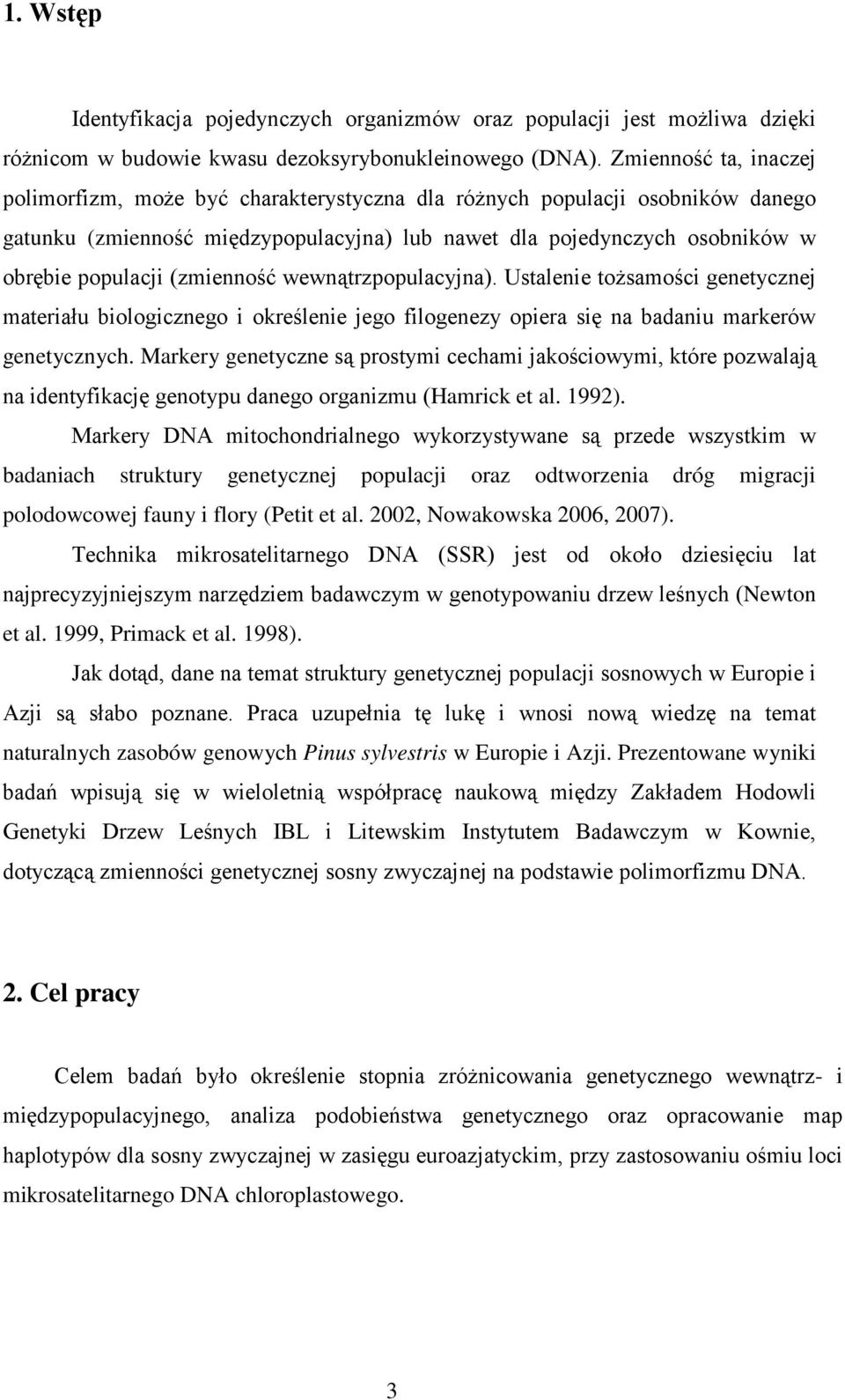(zmienność wewnątrzpopulacyjna). Ustalenie tożsamości genetycznej materiału biologicznego i określenie jego filogenezy opiera się na badaniu markerów genetycznych.