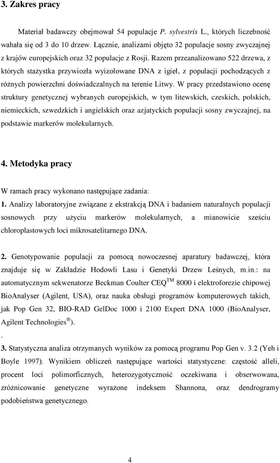 Razem przeanalizowano 522 drzewa, z których stażystka przywiozła wyizolowane DNA z igieł, z populacji pochodzących z różnych powierzchni doświadczalnych na terenie Litwy.