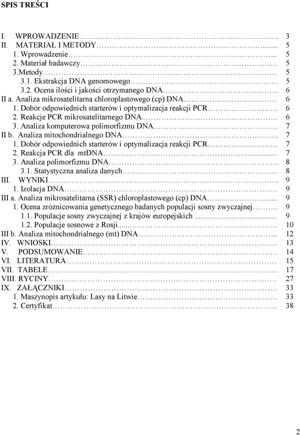 Analiza komputerowa polimorfizmu DNA 7 II b. Analiza mitochondrialnego DNA.... 7 1. Dobór odpowiednich starterów i optymalizacja reakcji PCR 7 2. Reakcja PCR dla mtdna... 7 3.